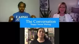 The Conversation - Happy versus waiting with Dr. Joan and Friends