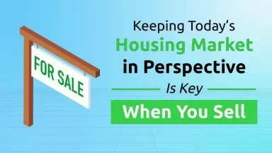 Keeping Todays Housing Market in Perspective Is Key When You Sell
