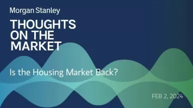 Morgan Stanley. Is the Housing Market Back?