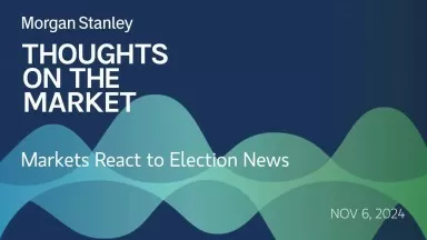 Markets React to Election News Morgan Stanley