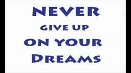 Never Give Up On Your Dreams.